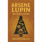 Lupin und das Geheimnis der hohlen Nadel. Detektivroman. Maurice Leblanc: Band 3 der Lupin-Reihe. Neuübersetzung (Arsène Lupin, Meisterdieb und Gentleman-Gauner, Band 3)