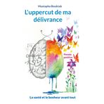 L'uppercut de ma délivrance: La santé et le bonheur avant tout