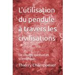 L'utilisation du pendule à travers les civilisations: Un voyage spirituel et scientifique (A travers les civilisations)