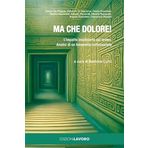 Ma che dolore! L'impatto invalidante sul lavoro. Analisi di un fenomeno sottovalutato (Il filo di Egea)