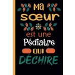 MA Soeur Est Une Pédiatre Qui Déchire: Carnet de notes Journal très original: Bloc-notes ligné, dimension ( 6"x 9"), idéal cadeau pour Sa chere sœur