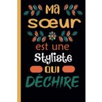 MA Soeur Est Une Styliste Qui Déchire: Carnet de notes Journal très original: Bloc-notes ligné, dimension ( 6"x 9"), idéal cadeau pour Sa chere sœur