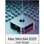 Mac mini M4 User Guide: The Complete Handbook for macOS Sequoia, Apple Intelligence, and Peak M4 Performance