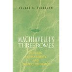 Machiavelli's Three Romes: Religion, Human Liberty, and Politics Reformed by Vickie B. Sullivan (1996-08-01)