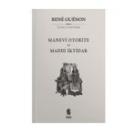MADDÎ İKTIDAR MANEVÎ OTORITE - RENE GUENON