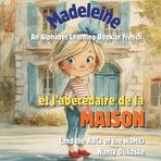 Madeleine et l’abécédaire de la maison.: Learn the French Alphabet and Everyday Words at Home with Madeleine (Le monde de Madeleine)