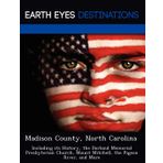 Madison County, North Carolina: Including Its History, the Dorland Memorial Presbyterian Church, Mount Mitchell, the Pigeon River, and More