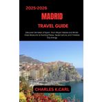 MADRID TRAVEL GUIDE: Discover the Heart of Spain from Royal Palaces and World-Class Museums to Buzzing Plazas, Tapas Culture, and Timeless City Energy
