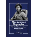 Mae Jemison Biography: The First African American Woman to Travel into space. (African American Excellence: Pioneers Who Did It First, Band 4)