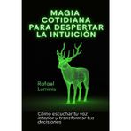 Magia cotidiana para despertar la intuición: Cómo escuchar tu voz interior y transformar tus decisiones