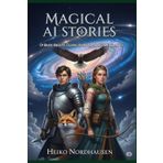 Magical AI Stories - Of Brave Knights, Talking Animals, and Distant Galaxies: 33 Imaginative Tales for Young and Grown-Up Explorers (Magical short stories for Kids generated with AI)
