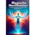 Magische Manifestation: Schaffen Sie schnell und effektiv Ihre Wunschrealität (manifestieren buch,, Band 1)