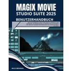 MAGIX MOVIESTUDIO 2025 SUITE BENUTZERHANDBUCH: Das vollständige Schritt-für-Schritt-Handbuch für Anfänger, um professionelle Fähigkeiten zu erlernen ... auf einfache Weise zu lösen