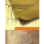 Maharana Sanga the Hindupat the last great leader of the Rajput race 1918 [Hardcover] [Hardcover] Sarda Har Bilas Diwan Bahadur