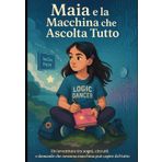 Maia e la Macchina che Ascolta Tutto: Come imparare a parlare con una cosa che non ha cuore ma sa un sacco di cose