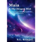 Maia & The Dragon Mist: One dragon's journey through space, time, and the human experience