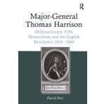 Major-General Thomas Harrison: Millenarianism, Fifth Monarchism and the English Revolution 1616-1660