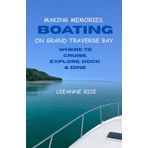 Making Memories Boating on Grand Traverse Bay: Where to Cruise, Explore, Dock & Dine