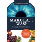 MAKULA...WAS?: Alles, was Sie wissen sollten, wenn Sie von Makuladegeneration betroffen sind - Ein ganzheitlicher Ansatz zur Therapie und Ernährung