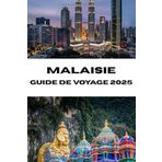 MALAISIE GUIDE DE VOYAGE 2025: Voyages inoubliables à travers le patrimoine, la cuisine et les paysages de la Malaisie
