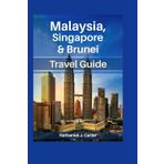 Malaysia, Singapore & Brunei Travel Guide 2025: Experience Southeast Asia’s Dynamic Trio with Rich Traditions and Modern Marvels