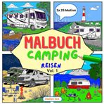 Malbuch Camping Reisen Vol. 1: detailreiche Bilder von Wohnmobilen, Wohnwagen, Campervans und Zelten in malerischen Landschaften. Für Kinder ab 6 Jahren und Erwachsene.