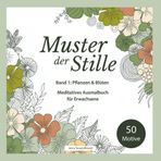 Malbuch für Erwachsene – Muster der Stille: Pflanzen & Blüten | Band 1 mit 50 floralen Ausmalmotiven in Schwarz-Weiß | Zentangle inspiriert, meditativ & achtsamkeitsfördernd