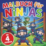 Malbuch für Ninjas: 50 spannende Ninja-Bilder warten darauf, von kleinen Künstlern ab 4 Jahren mit Farbe zum Leben erweckt zu werden. Ideal für ... – ein Must-have für alle kleinen Ninja-Fans!
