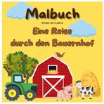 Malbuch: Kinder ab 3 Jahre. Eine Reise durch den Bauernhof. 22 Bilder zum Ausmalen