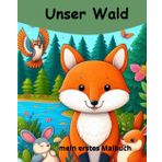 Malbuch - Unser Wald / heimische Tiere aus unseren Wäldern zum ausmalen und kennenlernen / große Motive damit dem Ausmalspaß nichts mehr im Weg steht: mein erstes Malbuch