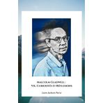 Malcolm Gladwell : Vie, Curiosités et Réflexions: L'hommage définitif au maître de la pensée contre-intuitive moderne