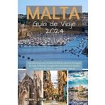 MALTA Guía turístico 2024: Descubra las joyas ocultas de Malta y Gozo en esta completa guía de viaje, navegando a través de los tesoros culturales de La Valeta y su conocimiento privilegiado.