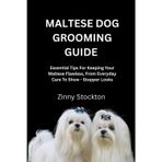 MALTESE DOG GROOMING GUIDE: Essential Tips For Keeping Your Maltese Flawless, From Everyday Care To Show - Stopper Looks