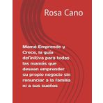 Mamá Emprende y Crece, la guía definitiva para todas las mamás que desean emprender su propio negocio sin renunciar a la familia ni a sus sueños