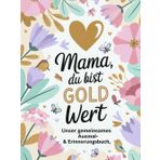 Mama, du bist Gold wert – Unser gemeinsames Ausmal- & Erinnerungsbuch: Ein kreatives Geschenk von Herz zu Herz