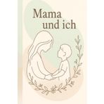 Mama & Ich – Unser besonderes Erinnerungsbuch: 30 Seiten voller Liebe, Fragen, Malspaß & gemeinsamer Erinnerungen