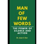 MAN OF FEW WORDS: THE POWER OF SILENCE AND ACTION