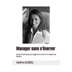 Manager sans s'énerver: Outils et techniques pour gagner et conserver le respect des équipes