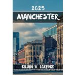 MANCHESTER GUIDE DE VOYAGE: Découvrez les meilleurs endroits de Manchester, les joyaux cachés, la vie nocturne, les aventures en plein air et la ... pratiques et des informations locales