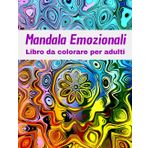 Mandala Emozionali: Libro da Colorare per Adulti: 30 Mandala creati a mano in vari stili - Citazioni ispiratrici - Adatti a principianti e artisti