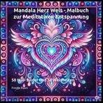 Mandala Herz Welt - Malbuch zur Meditativen Entspannung: 50 Mal- Bilder und 50 Weisheiten (Die Malbuch Serie – Entspannung & Kreativität für Kinder und Erwachsene)