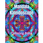 Mandala Kaleidoscope Coloring Book: An Adult Coloring Book for Relaxation and Stress Relief