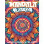 Mandala Rilassanti: Libro da Colorare Antistress Per Adulti, Immagini Disegnate a Mano in Vari Stili