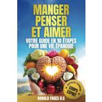 MANGER, PENSER ET AIMER VOTRE GUIDE EN 10 ÉTAPES POUR UNE VIE ÉPANOUIE: Maîtriser avec succès l’harmonie corps-esprit