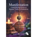 Manifestation : Unlocking the Power of Mantra, Yantra & Rudraksha