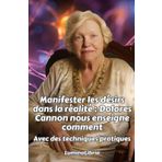 Manifester les désirs dans la réalité : Dolores Cannon nous enseigne comment: Avec des techniques pratiques ET les transcriptions résumées de deux conférences de Dolores Cannon à l'ouverture du livre