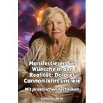 Manifestieren Sie Wünsche in der Realität: Dolores Cannon lehrt uns wie: Mit praktischen Techniken UND zusammengefassten Transkriptionen von zwei Konferenzen von Dolores Cannon am Anfang des Buches