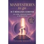 Manifestieren to go: In 5 mühelosen Schritten im Einklang mit dem Universum für mehr Liebe, Wohlbefinden und Wohlstand mit dem vollständigen Guide für Einsteiger