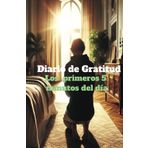 Manifiesta tú gratitud en los primeros 5 minutos del día: Manifiesta tu gratitud cada mañana con este diario inspirador que te ayudará a transformar tus primeros 5 minutos del día