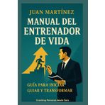 Manual del Entrenador de Vida: Guía para Iniciar, Guiar y Transformar